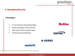 E-mail security boundaries/edge Email encryption and Archiving Mail server Antivirus/Anti spam Archiving and compliance 3. Messaging Security Tehnologii : www.itsecurity.ro 