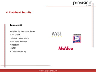 Tehnologii: End-Point Security Suites AV Client Antispyware client Personal Firewall Host IPS NAC Thin Computing www.itsecurity.ro 6. End-Point Security 