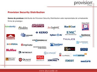 Gama de produse  distribuita de Provision Security Distribution este reprezentata de urmatoarele firme de prestigiu: Provision Security Distribution www.itsecurity.ro 