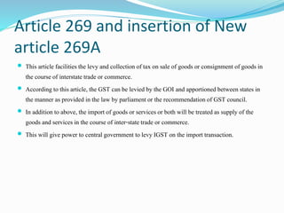 Article 269 and insertion of New
article 269A
 This article facilitiesthe levy and collection oftax on sale of goods or c...