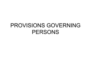 PROVISIONS GOVERNING
PERSONS

 