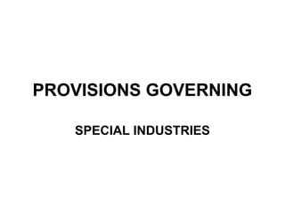 PROVISIONS GOVERNING
SPECIAL INDUSTRIES

 