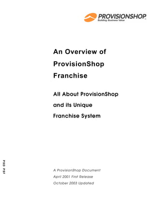 An Overview of
ProvisionShop
Franchise

All About ProvisionShop

and its Unique

Franchise System




A ProvisionShop Document

April 2001 First Release

October 2003 Updated
 