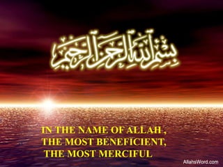 IN THE NAME OF ALLAH ,
THE MOST BENEFICIENT,
THE MOST MERCIFUL
 