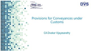 Provisions for Conveyances under
Customs
CA Divakar Vijayasarathy
 