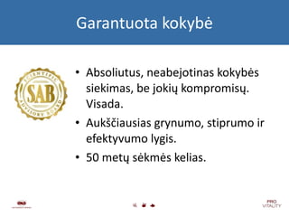 Garantuota kokybė Absoliutus, neabejotinas kokybės siekimas, be jokių kompromisų. Visada. Aukščiausias grynumo, stiprumo ir efektyvumo lygis . 50  metų sėkmės kelias . 