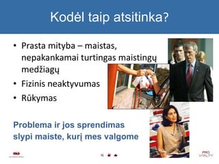 Kodėl taip atsitinka ? Prasta mityba –  maistas ,  nepakankamai turtingas maistingų medžiagų Fizinis neaktyvumas Rūkymas Problema ir jos sprendimas   slypi maiste, kurį mes valgome 