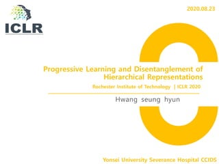Progressive Learning and Disentanglement of
Hierarchical Representations
Hwang seung hyun
Yonsei University Severance Hospital CCIDS
Rochester Institute of Technology | ICLR 2020
2020.08.23
 