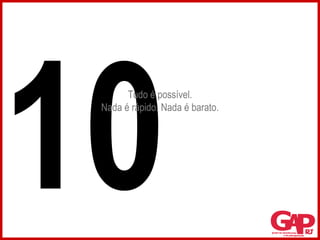 Tudo é possível. Nada é rápido. Nada é barato. 10 