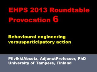 EHPS 2013 Roundtable
Provocation 6
PilvikkiAbsetz, AdjunctProfessor, PhD
University of Tampere, Finland
 