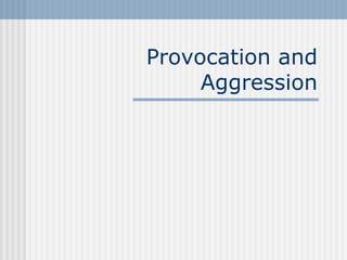 Provocation and Aggression - till you provoke and then.ppt