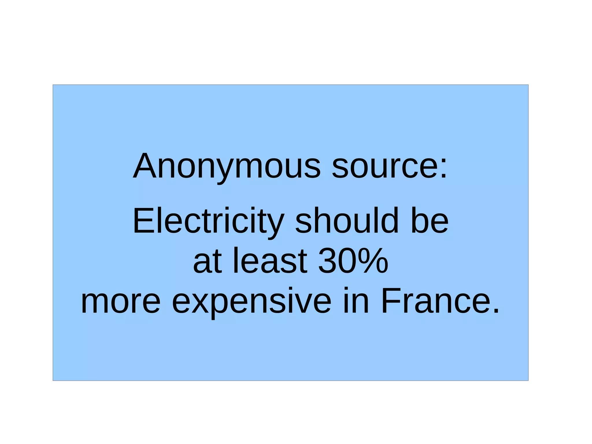 Anonymous source:
  Electricity should be
      at least 30%
more expensive in France.
 