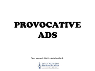 PROVOCATIVE
    ADS

  Tom Venturini & Romain Mollard
 
