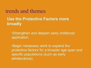 trends and themesUse the Protective Factors more broadlyStrengthen and deepen early childhood application