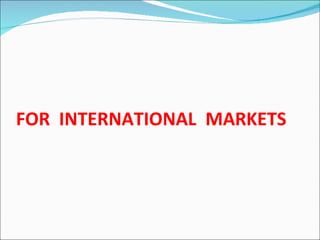 FOR  INTERNATIONAL  MARKETS  