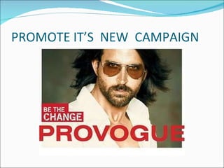PROMOTE IT’S  NEW  CAMPAIGN 