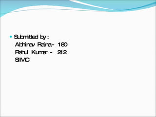 Submitted  by :  Abhinav  Raina -  180 Rahul  Kumar  -  212 SIMC 