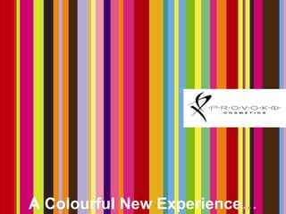 A Colourful New Experience…
 