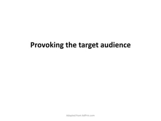 Provoking the target audience Adapted from AdPrin.com 