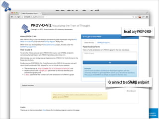 PROV-O-Vizhttp://provoviz.org
Insert any PROV-O RDF
Or connect to a SPARQL endpoint
 