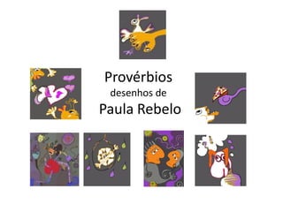 Provérbios
 desenhos de
Paula Rebelo
 