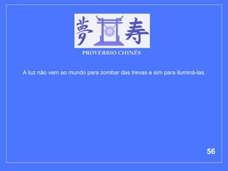 A luz não vem ao mundo para zombar das trevas e sim para iluminá-las.    