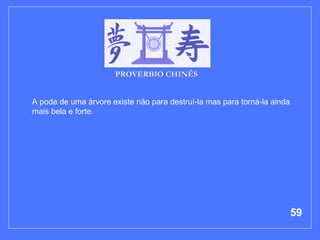 A poda de uma árvore existe não para destruí-la mas para torná-la ainda mais bela e forte.  