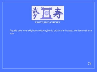 Aquele que vive exigindo a educação do próximo é incapaz de demonstrar a sua.   