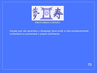 Aquele que não aprendeu o desapego deve evitar a vida excessivamente confortável ou aumentará o próprio sofrimento.  