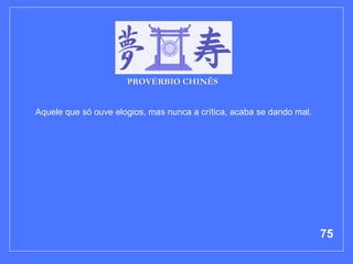 Aquele que só ouve elogios, mas nunca a crítica, acaba se dando mal.   