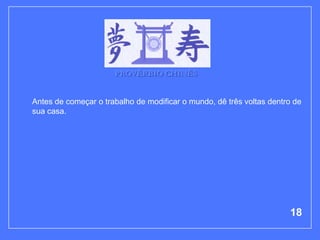 PROVÉRBIO CHINÊS


Antes de começar o trabalho de modificar o mundo, dê três voltas dentro de
sua casa.




                                                                      18
 