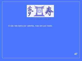 PROVÉRBIO CHINÊS


O cão não ladra por valentia, mas sim por medo.




                                                  47
 