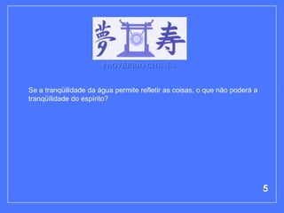 PROVÉRBIO CHINÊS


Se a tranqüilidade da água permite refletir as coisas, o que não poderá a
tranqüilidade do espírito?




                                                                            5
 
