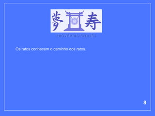 PROVÉRBIO CHINÊS


Os ratos conhecem o caminho dos ratos.




                                         8
 