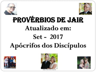 Provérbios de Jair
Atualizado em:
Set - 2017
Apócrifos dos Discípulos
 