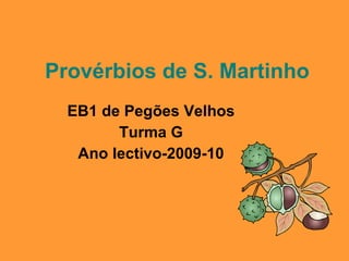 Provérbios de S. Martinho EB1 de Pegões Velhos Turma G Ano lectivo-2009-10 