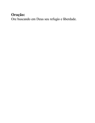 Oração:
Ore buscando em Deus seu refugio e liberdade.
 