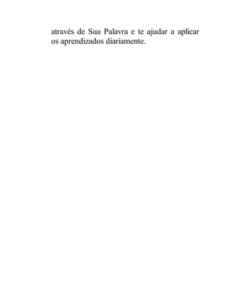 através de Sua Palavra e te ajudar a aplicar
os aprendizados diariamente.
 