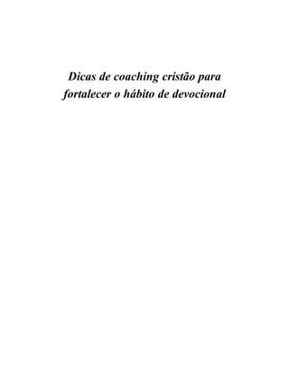 Dicas de coaching cristão para
fortalecer o hábito de devocional
 