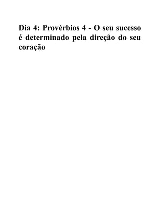 Dia 4: Provérbios 4 - O seu sucesso
é determinado pela direção do seu
coração
 