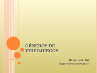 GÉNEROS DE VIDEOJUEGOS Rafael Arija Gil [email_address] 