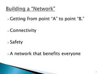 Getting from point “A” to point “B.” 
Connectivity 
Safety 
A network that benefits everyone 
6  