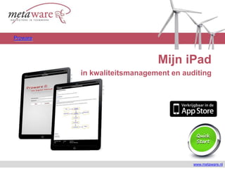 Mijn iPad in kwaliteitsmanagement en auditing Proware www.metaware.nl 