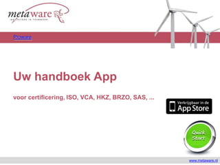 Proware Uw handboek App voor certificering, ISO, VCA, HKZ, BRZO, SAS, ... www.metaware.nl 