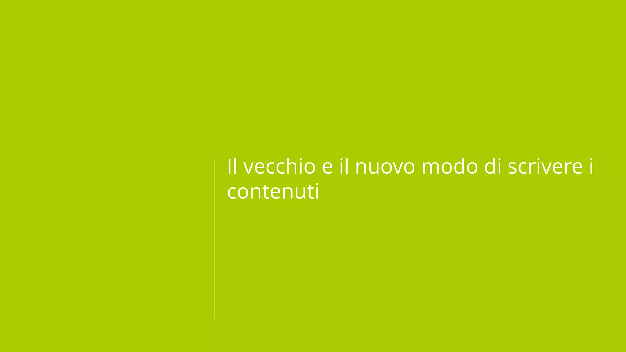 Il vecchio e il nuovo modo di scrivere i
contenuti
 