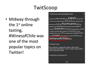 TwitScoop Midway through the 1 st  online tasting, #WinesofChile was one of the most popular topics on Twitter! 