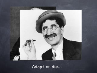 Adapt or die... 