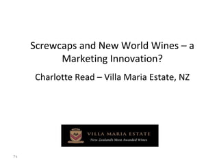 Screwcaps and New World Wines – a Marketing Innovation? Charlotte Read – Villa Maria Estate, NZ 