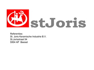 Referenties:
St. Joris Keramische Industrie B.V.
St.Jorisstraat 54
5954 AP Beesel
 