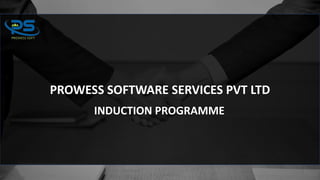 PROWESS SOFTWARE SERVICES PVT LTD
INDUCTION PROGRAMME
 
